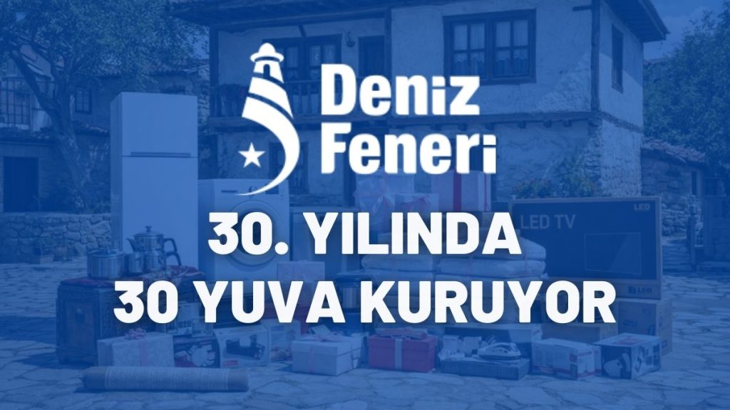 Deniz Feneri Derneği’nden Anlamlı Proje: “30. Yılda 30 Yuva Kuruluyor”