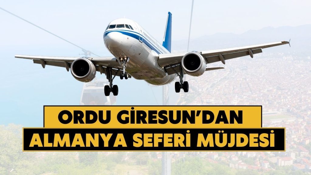 Ordu Giresun’dan Almanya’ya Direkt Uçuşlar Başlıyor