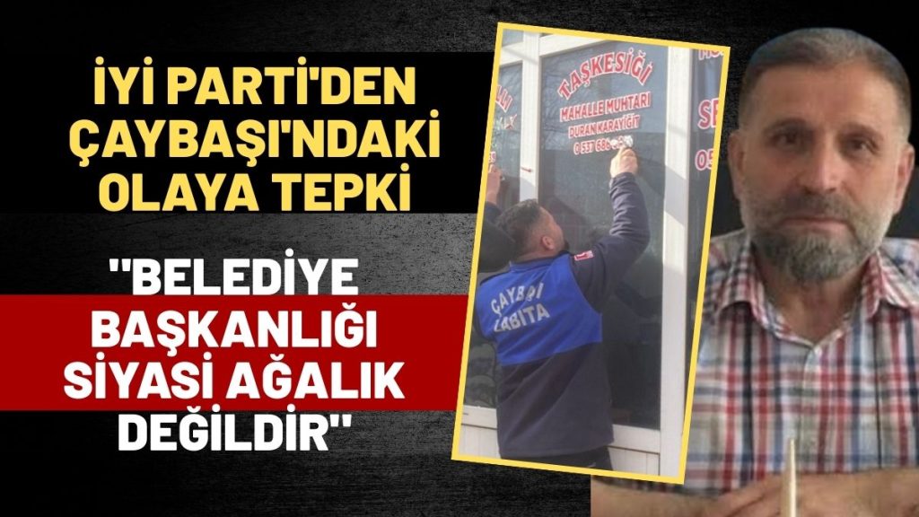 İyi Parti’den Muhtarların Tabelasının Sökülmesine Tepki: “Belediye Başkanlığı Ağalık Makamı Değildir”