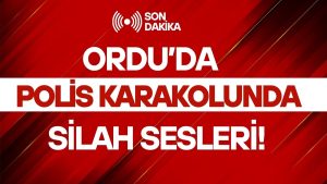 Ordu’da Polis Karakolunda Silah Sesleri
