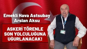 Emekli Hava Astsubay Arslan Aksu’ya Askeri Törenle Veda
