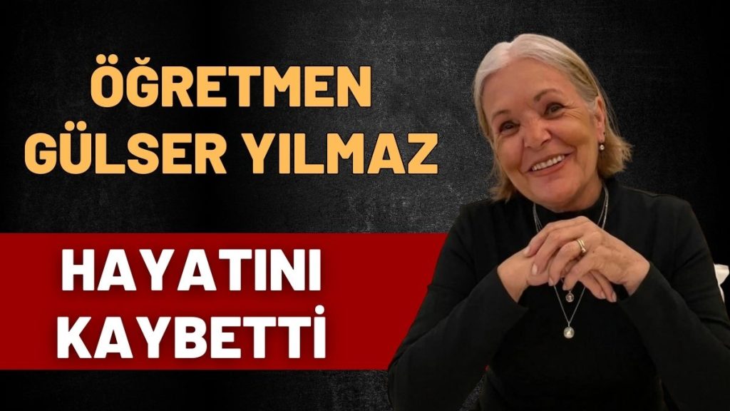 EĞİTİM CAMİASININ ACI KAYBI: EMEKLİ ÖĞRETMEN GÜLSER YILMAZ VEFAT ETTİ