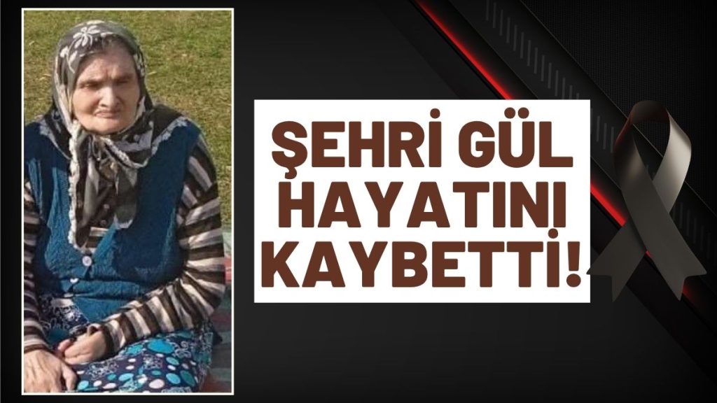 Çamalan Mahallesi’nden Şehri Gül Vefat Etti