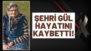 Çamalan Mahallesi’nden Şehri Gül Vefat Etti