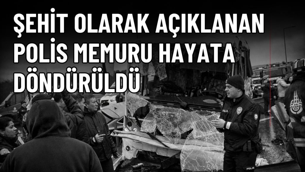 Şehit Olduğu Açıklanan Polis Hayata Döndürüldü