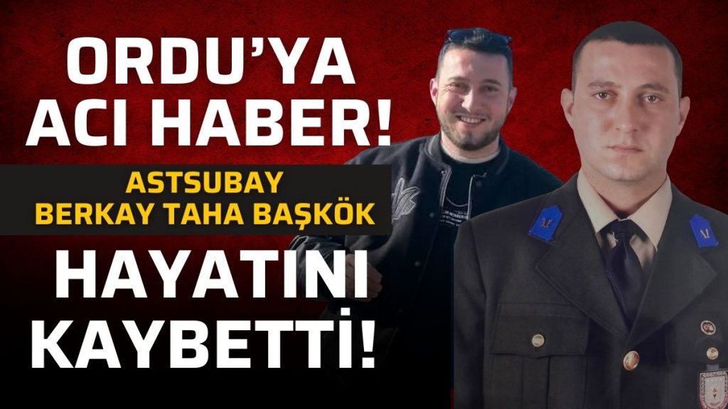 Ordu’ya Acı Haber: Astsubay Taha Berkay Başkök Hayatını Kaybetti