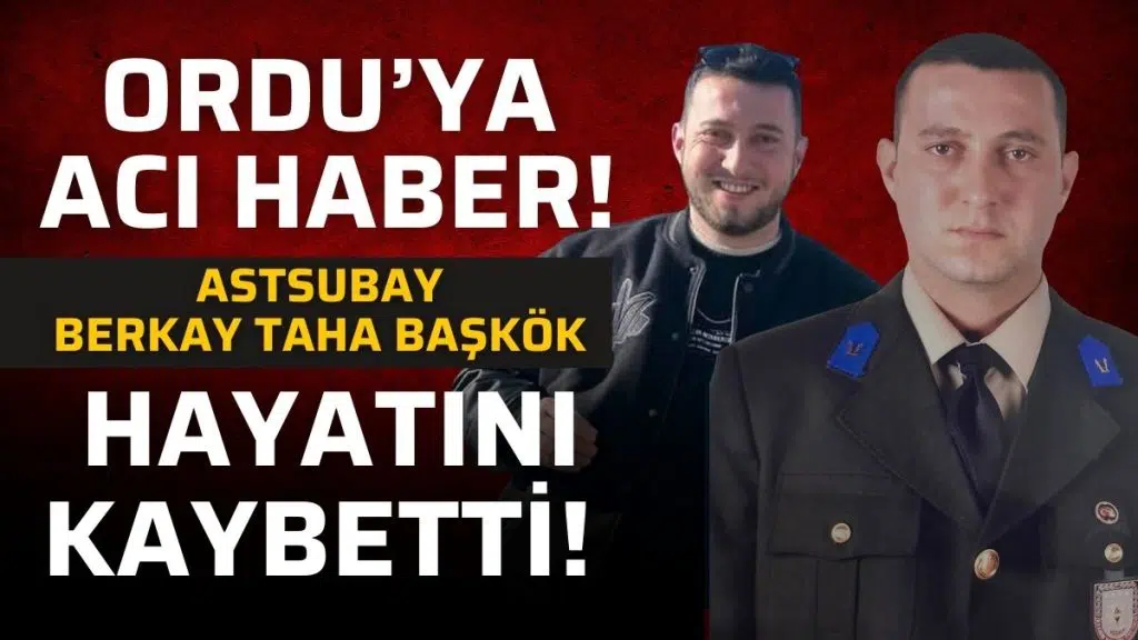 Ordu’ya Acı Haber: Astsubay Taha Berkay Başkök Hayatını Kaybetti