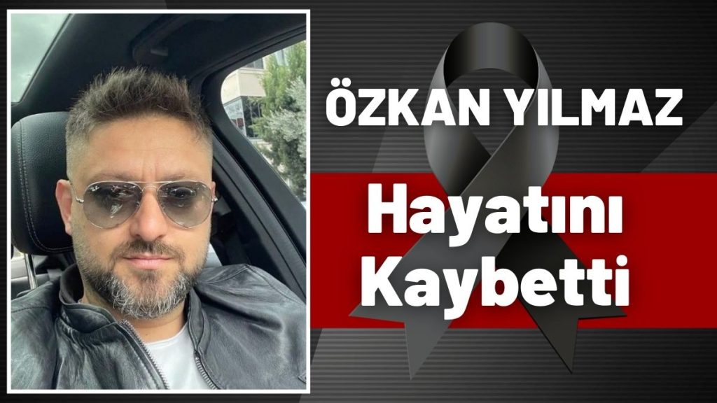 Özkan Yılmaz Yaşam Mücadelesini Kaybetti!