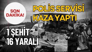 Polis Servisi Kaza Yaptı: 1 Şehit, 16 Yaralı