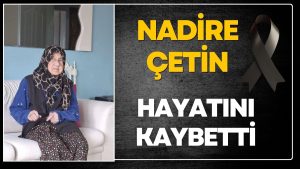 Nadire Çetin Hayatını Kaybetti