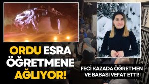 Ordu’da Yürek Yakan Kaza: Esra Öğretmen ve Babası Hayatını Kaybetti
