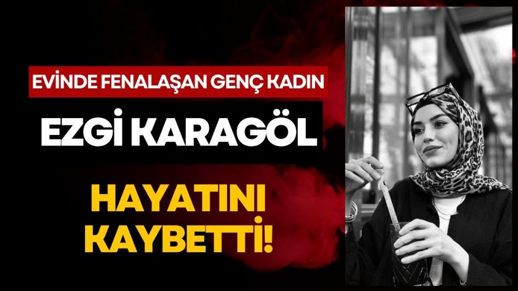 Kahreden Vefat: Genç Yaşta Evinde Fenalaşan Ezgi Karagöl Hayatını Kaybetti