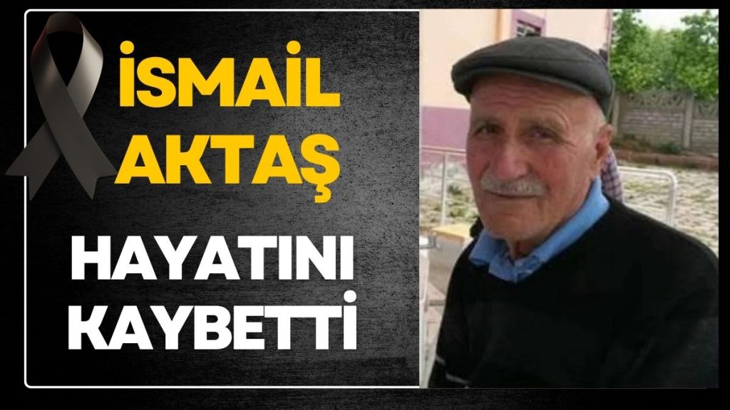 İsmail Aktaş Hayatını Kaybetti