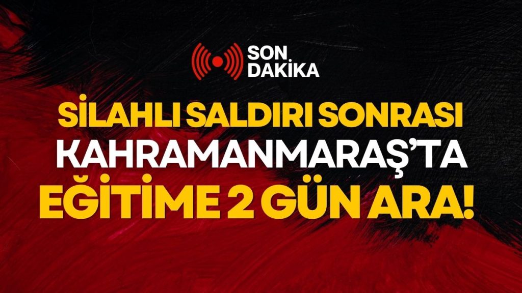 Kahramanmaraş’ta Saldırının Ardından Eğitime İki Gün Ara Verildi