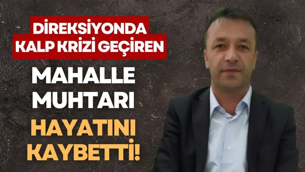 Direksiyon Başında Gelen Acı Son: Kalp Krizi Geçiren Muhtar Hayatını Kaybetti