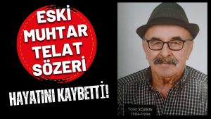 Eski Muhtar Telat Sözeri 82 Yaşında Hayatını Kaybetti