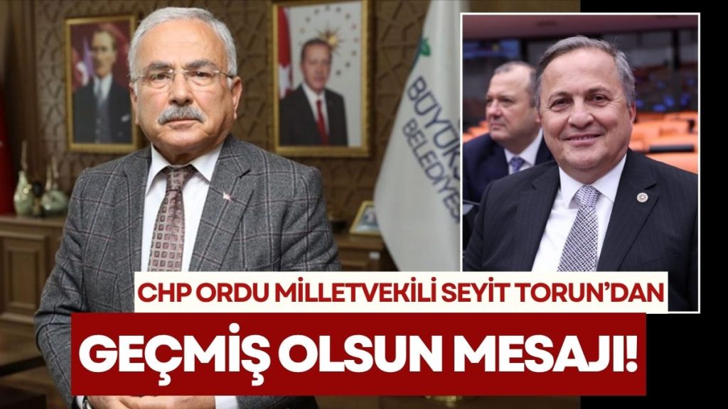 Milletvekili Seyit Torun’dan Başkan Hilmi Güler’e Geçmiş Olsun Mesajı!