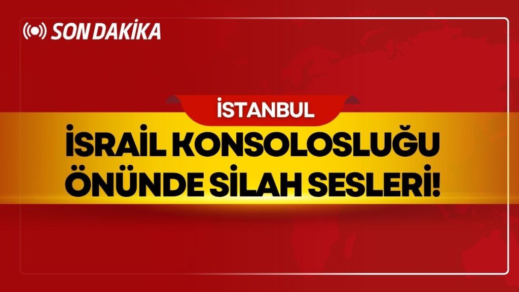 İstanbul’da İsrail Konsolosluğuna Silahlı Saldırı Düzenlendi!