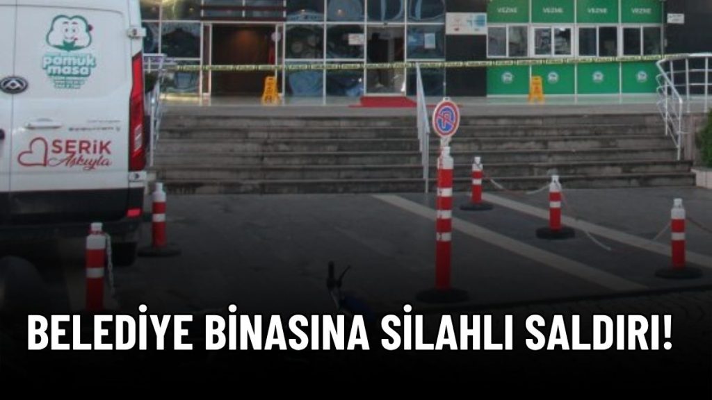 Serik Belediyesi’ne Silahlı Saldırı Düzenlendi!