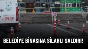 Serik Belediyesi’ne Silahlı Saldırı Düzenlendi!