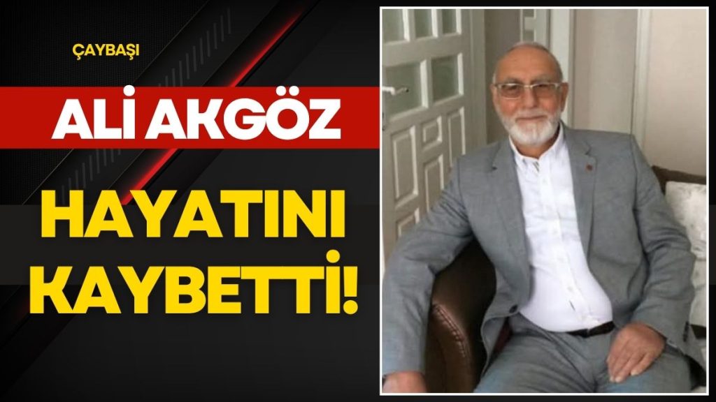 ÇAYBAŞI’NDA ACI KAYIP: ALİ AKGÖZ VEFAT ETTİ