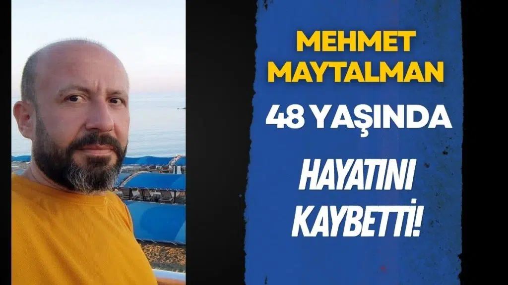 Mehmet Maytalman 48 Yaşında Hayatını Kaybetti
