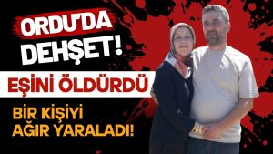 Ordu’da Korkunç Olay: Eşini Öldürdü, Bir Kişiyi Ağır Yaraladı!