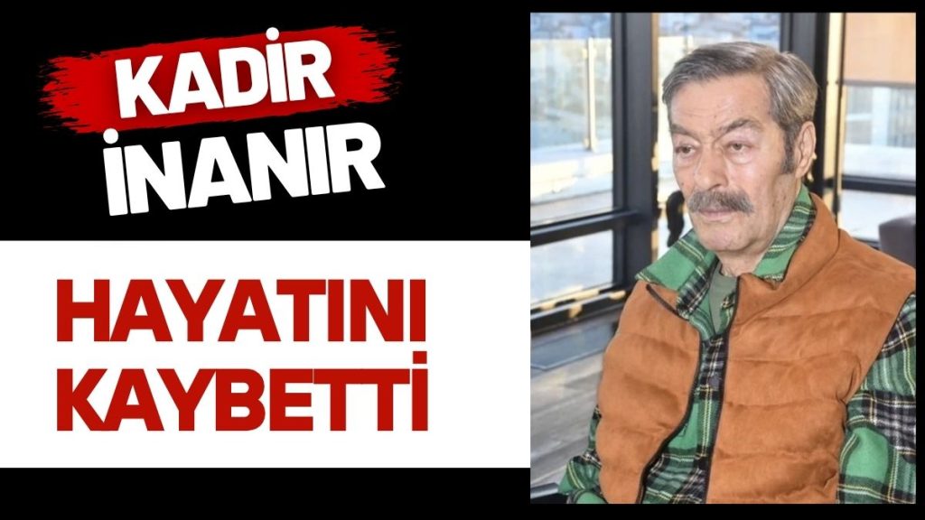 Kadir İnanır hayatını kaybetti!
