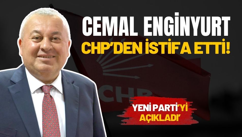 Cemal Enginyurt CHP’den İstifa Ettiğini Duyurdu! Yeni Parti’yi Açıkladı