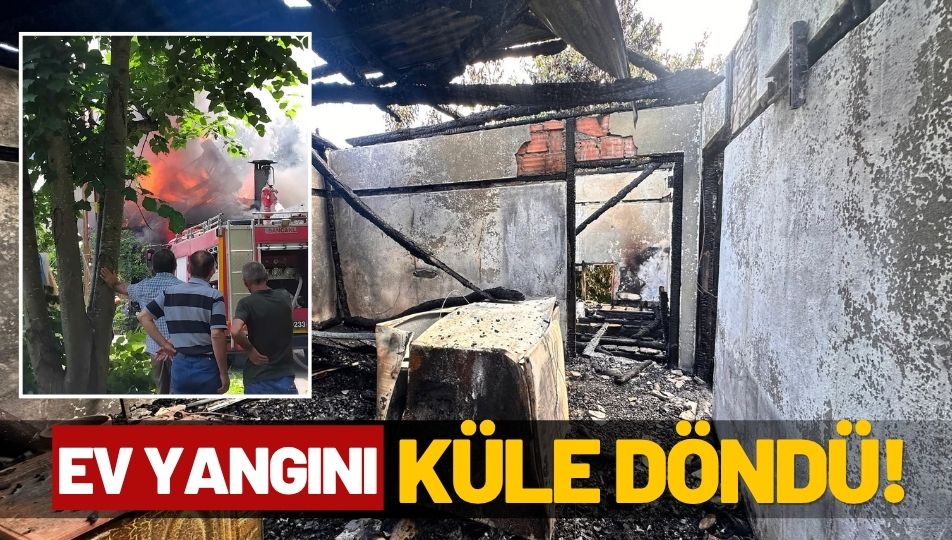 ORDU PERŞEMBE’DE EV YANGINI: KÜLE DÖNDÜ!