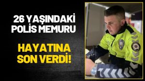 Genç Polis Memuru Halil Berker Hayatını Kaybetti