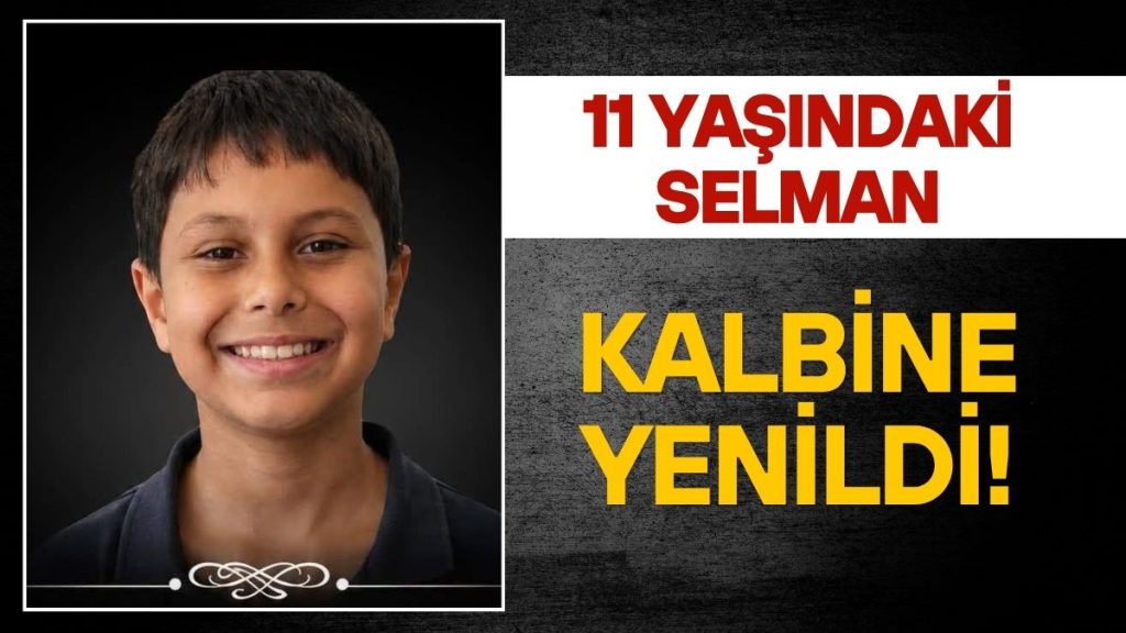 11 YAŞINDAKİ SELMAN SEZGİN YAŞAM MÜCADELESİNİ KAYBETTİ