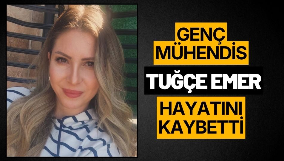 HARİTA MÜHENDİSİ TUĞÇE EMER HAYATINI KAYBETTİ