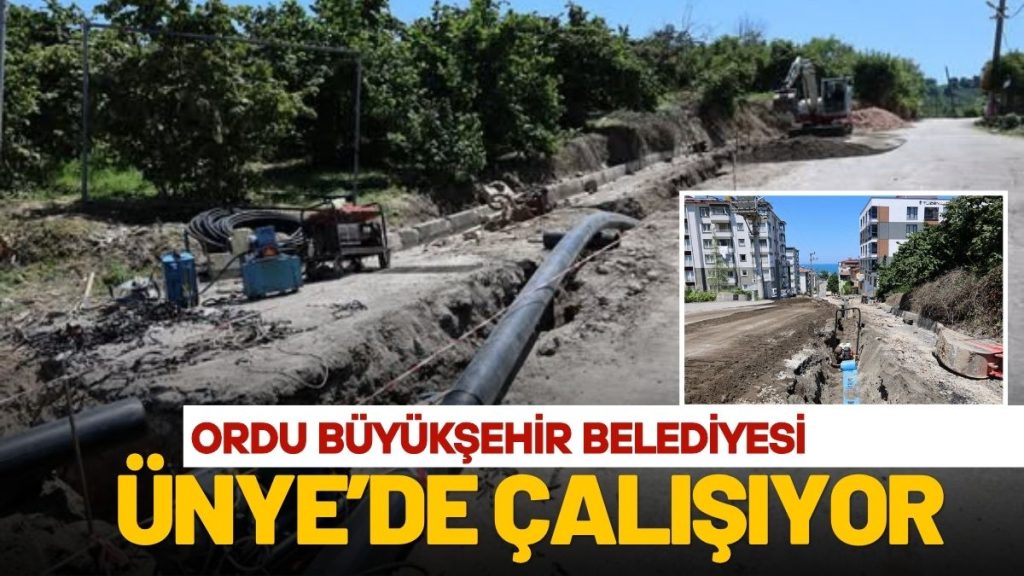 BÜYÜKŞEHİR ÜNYE’DE ÇALIŞIYOR