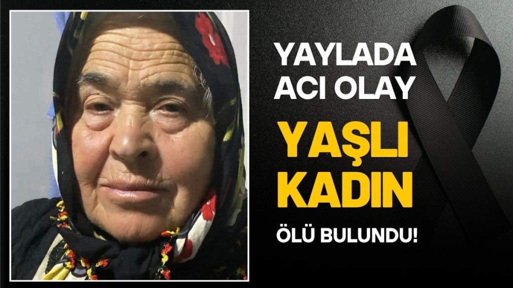 Yaylada Acı Olay: Yaşlı Kadın Bahçede Ölü Bulundu