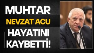 Muhtar Nevzat Acu Hayatını Kaybetti