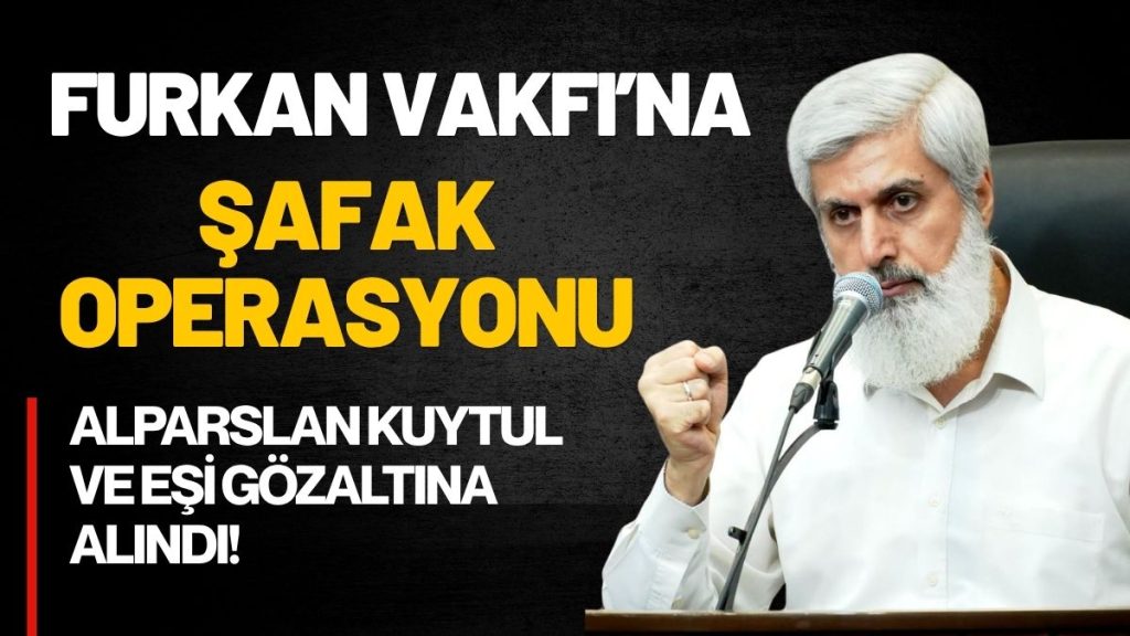 Furkan Vakfı’na Operasyon: Alparslan Kuytul ve Eşi Gözaltına Alındı